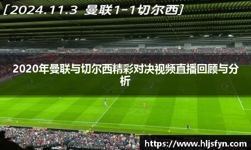 2020年曼联与切尔西精彩对决视频直播回顾与分析