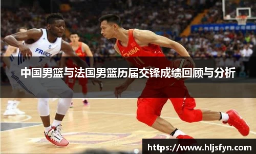 中国男篮与法国男篮历届交锋成绩回顾与分析